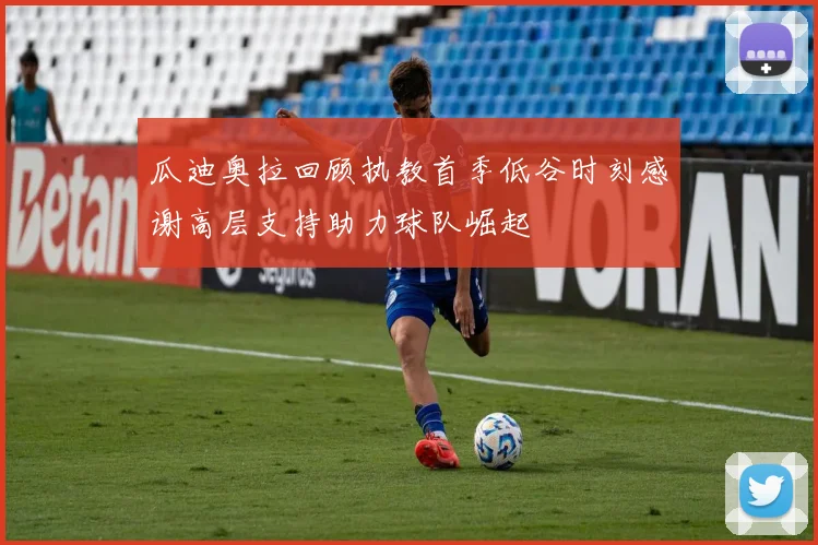 瓜迪奥拉回顾执教首季低谷时刻感谢高层支持助力球队崛起